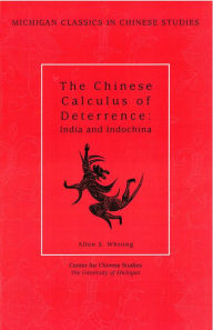 Title: The Chinese Calculus of Deterrence: India and Indochina, Author: Allen S. Whiting