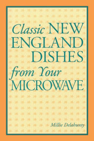 Title: Classic New England Dishes from Your Microwave, Author: Millie Delahunty