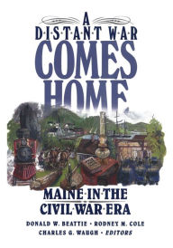 Title: A Distant War Comes Home: Maine in the Civil War Era, Author: Donald A. Beattie