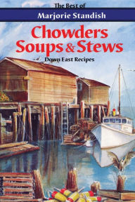 Title: Chowders, Soups, and Stews: The Best of Marjorie Standish, Author: Marjorie Standish