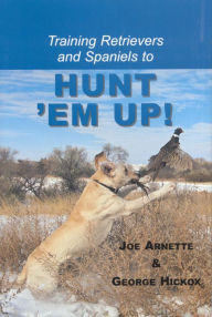 Title: Training Retreivers and Spaniels to Hunt 'Em Up!, Author: Joe Arnette