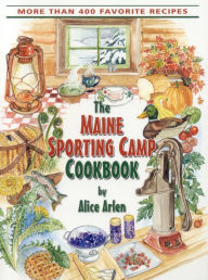 Title: Maine Sporting Camp Cookbook, Author: Alice Arlen