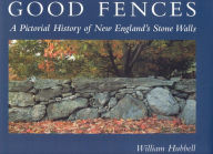 Title: Good Fences: A Pictorial History of New England's Stone Walls, Author: William Hubbell