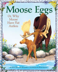 Title: Moose Eggs: Or, why Moose Have Flat Antlers, Author: Susan Williams Beckhorn