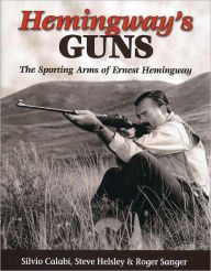 Title: Hemingway's Guns: The Sporting Arms of Ernest Hemingway, Author: Silvio Calabi