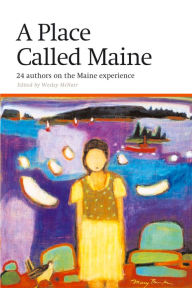 Title: Place Called Maine: 24 Writers on the Maine Experience, Author: Wesley McNair