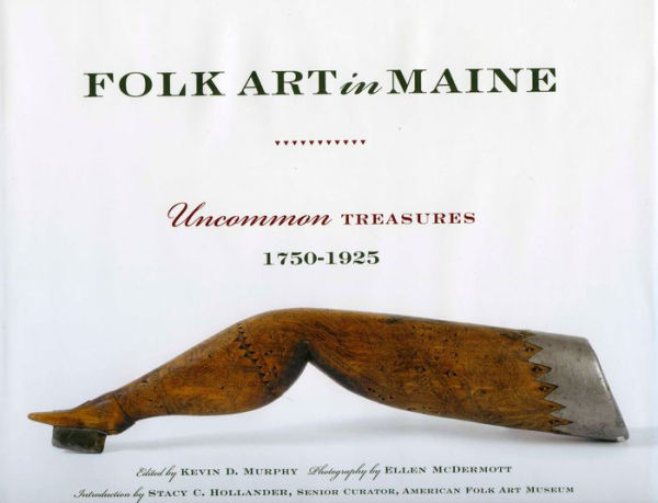 Folk Art Maine: Uncommon Treasures 1750-1925