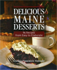 Title: Delicious Maine Desserts: 108 Recipes, from Easy to Elaborate, Author: Cynthia Finnemore Simonds