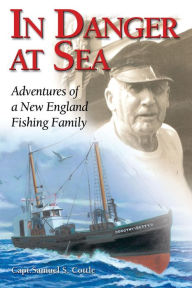 Title: In Danger at Sea: Adventures of a New England Fishing Family, Author: Samuel S. Cottle