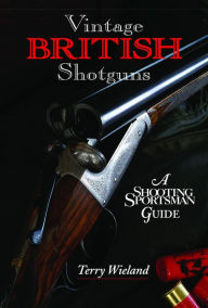 Title: Vintage British Shotguns: A Shooting Sportsman Guide, Author: Terry Wieland