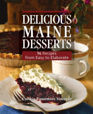 Title: Delicious Maine Desserts: 108 Recipes, from Easy to Elaborate, Author: Cynthia Finnemore Simonds