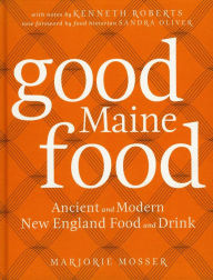 Title: Good Maine Food, 3rd Edition: Ancient and Modern New England Food & Drink, Author: Marjorie Mosser