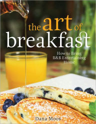 Title: The Art of Breakfast: How to Bring B&B Entertaining Home, Author: Dana Moos