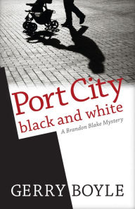 Title: Port City Black and White: A Brandon Blake Mystery, Author: Gerry Boyle