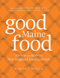 Title: Good Maine Food: Ancient and Modern New England Food & Drink, Author: Marjorie Mosser