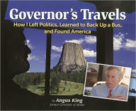 Title: Governor's Travels: How I Left Politics, Learned to Back Up a Bus, and Found America, Author: Angus S. King Jr. governor of Maine