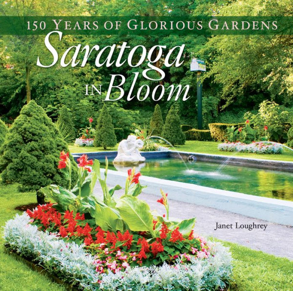 Saratoga in Bloom: 150 Years of Glorious Gardens