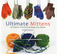 Title: Ultimate Mittens: 28 Classic Patterns to Keep You Warm, Author: Robin Hansen