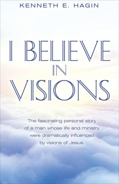 I Believe In Visions: The fascinating personal story of a man whose life and ministry were dramatically influenced by visions of Jesus.