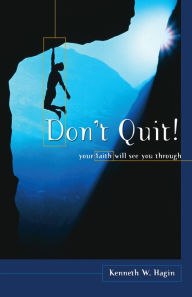 Title: Don't Quit!: Your Faith Will See You Through, Author: Kenneth W. Hagin