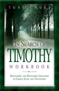 Title: In Search of Timothy Workbook: Discovering and Developing Greatness in Church Staff and Volunteers, Author: Tony Cooke