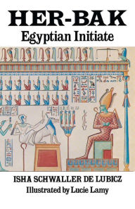 Title: Her-Bak: Egyptian Initiate, Author: Isha Schwaller de Lubicz