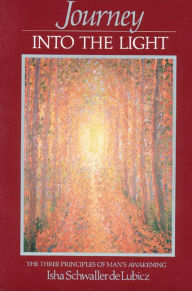 Title: Journey into the Light: The Three Principles of Man's Awakening, Author: Isha Schwaller de Lubicz