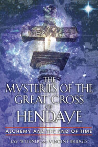 Free downloads of audiobooks The Mysteries of the Great Cross of Hendaye: Alchemy and the End of Time