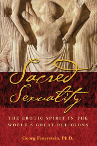 Title: Sacred Sexuality: The Erotic Spirit in the World's Great Religions, Author: Georg Feuerstein