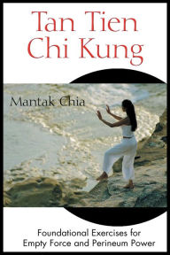 Title: Tan Tien Chi Kung: Foundational Exercises for Empty Force and Perineum Power, Author: Mantak Chia
