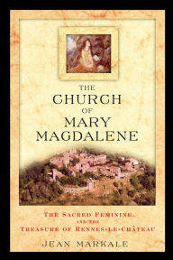 Title: The Church of Mary Magdalene: The Sacred Feminine and the Treasure of Rennes-le-Château, Author: Jean Markale