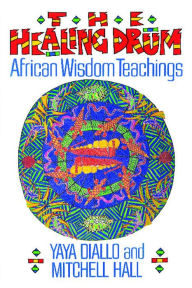 The Healing Drum African Wisdom Teachings By Yaya Diallo