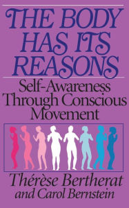Title: The Body Has Its Reasons: Self-Awareness Through Conscious Movement, Author: Therese Bertherat