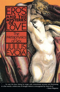 Title: Eros and the Mysteries of Love: The Metaphysics of Sex, Author: Julius Evola