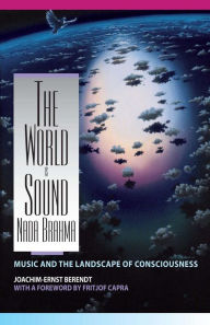 Title: The World Is Sound: Nada Brahma: Music and the Landscape of Consciousness, Author: Joachim-Ernst Berendt