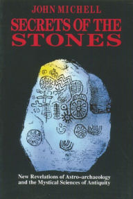 Title: Secrets of the Stones: New Revelations of Astro-Archaeology and the Mystical Sciences of Antiquity, Author: John Michell