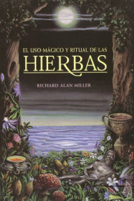 Title: El uso mágico y ritual de las hierbas, Author: Richard Alan Miller