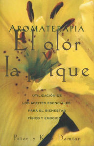 Title: Aromaterapia: El olor y la psique: Utilización de los aceites esenciales para el bienestar físico y emocional, Author: Peter Damian