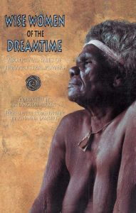 Title: Wise Women of the Dreamtime: Aboriginal Tales of the Ancestral Powers, Author: K. Langloh Parker