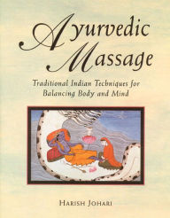 Title: Ayurvedic Massage: Traditional Indian Techniques for Balancing Body and Mind, Author: Harish Johari