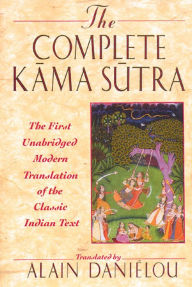 Title: The Complete Kama Sutra: The First Unabridged Modern Translation of the Classic Indian Text, Author: Alain Daniélou