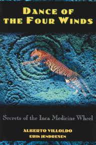 Title: Dance of the Four Winds: Secrets of the Inca Medicine Wheel, Author: Alberto Villoldo