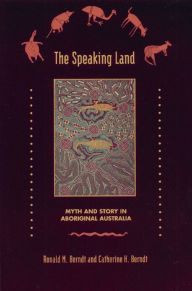 Title: The Speaking Land: Myth and Story in Aboriginal Australia, Author: Ronald M. Berndt