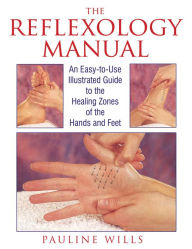 The Reflexology Manual: An Easy-to-Use Illustrated Guide to the Healing Zones of the Hands and Feet