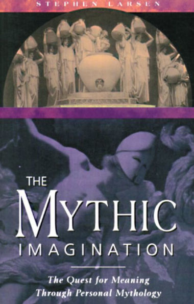 The Mythic Imagination: Quest for Meaning Through Personal Mythology