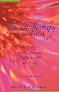 Title: Aromatherapy for Women: A Practical Guide to Essential Oils for Health and Beauty, Author: Maggie Tisserand