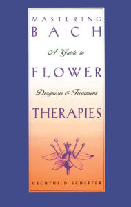 Title: Mastering Bach Flower Therapies: A Guide to Diagnosis and Treatment, Author: Mechthild Scheffer
