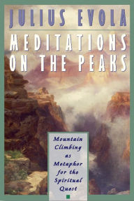 Title: Meditations on the Peaks: Mountain Climbing as Metaphor for the Spiritual Quest, Author: Julius Evola