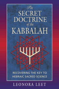 Title: The Secret Doctrine of the Kabbalah: Recovering the Key to Hebraic Sacred Science, Author: Leonora Leet Ph.D.