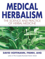 Title: Medical Herbalism: The Science and Practice of Herbal Medicine, Author: David Hoffmann FNIMH